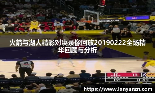 火箭与湖人精彩对决录像回放20190222全场精华回顾与分析