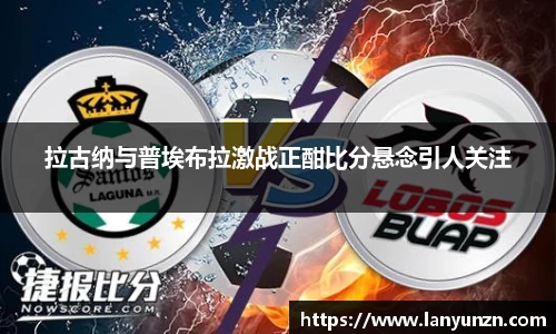 拉古纳与普埃布拉激战正酣比分悬念引人关注